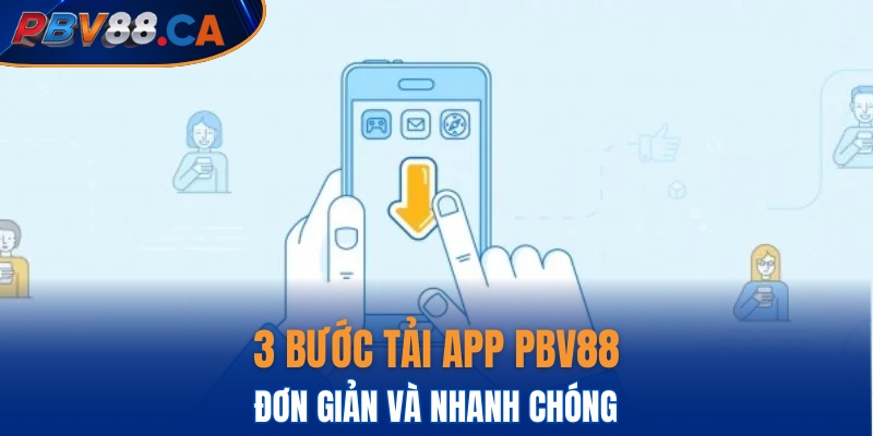 3 bước tải app PBV88 rất đơn giản và nhanh chóng