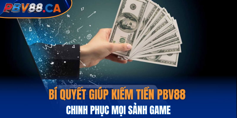 Bí quyết giúp kiếm tiền PBV88 chinh phục mọi sảnh game