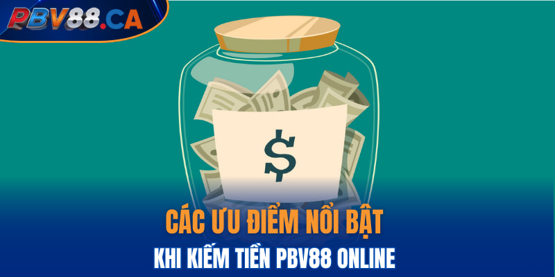 Các ưu điểm nổi bật khi kiếm tiền PBV88 online