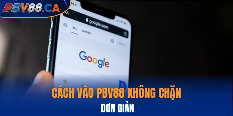 Cách vào PBV88 không chặn đơn giản