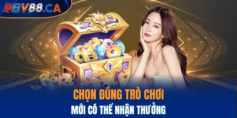 Chọn đúng trò chơi được áp dụng mới có thể nhận thưởng