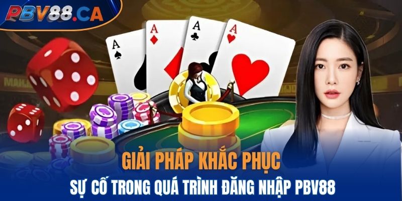 Giải pháp khắc phục sự cố trong quá trình đăng nhập PBV88