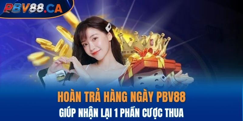Hoàn trả hàng ngày PBV88 giúp nhận lại 1 phần cược thua