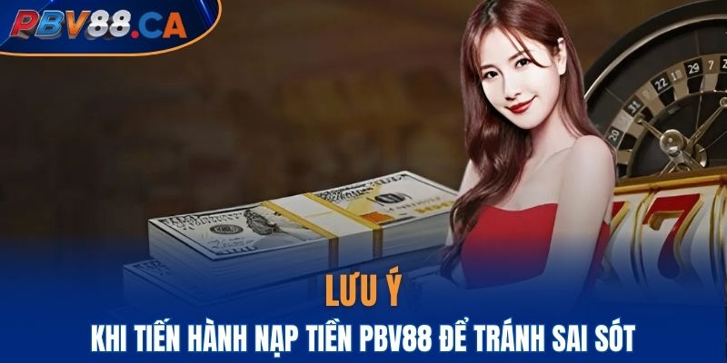 Lưu ý quan trọng khi tiến hành nạp tiền để tránh sai sót