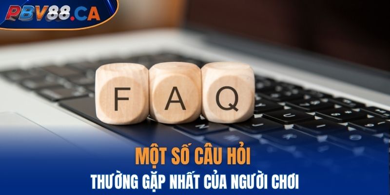Một số câu hỏi thường gặp nhất của người chơi