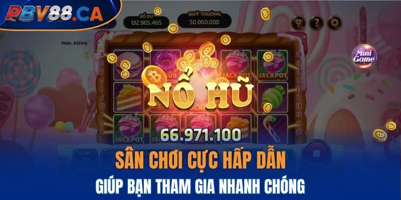 Sân chơi cực hấp dẫn giúp bạn tham gia nhanh chóng