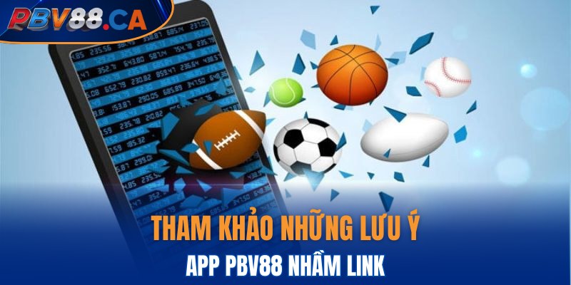 Tham khảo những lưu ý khi tải app PBV88 nhầm link