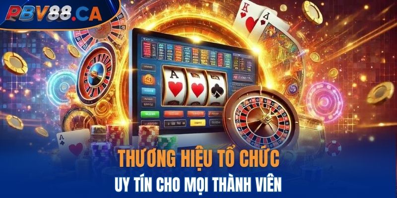 Thương hiệu tổ chức uy tín cho mọi thành viên