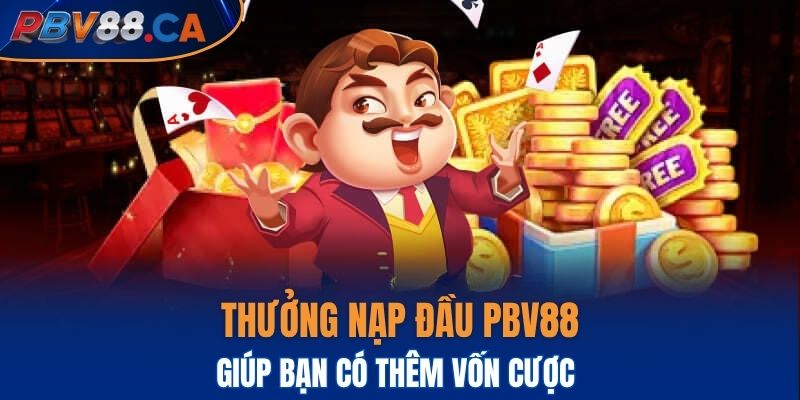 Thưởng nạp đầu PBV88 giúp bạn có thêm vốn cược