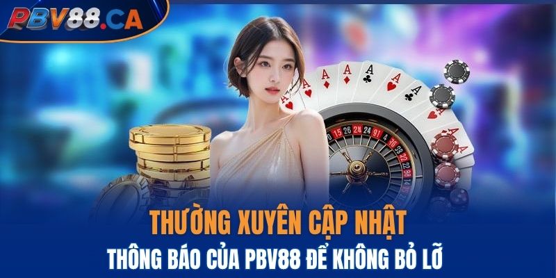 Thường xuyên cập nhật thông báo của PBV88 để không bỏ lỡ