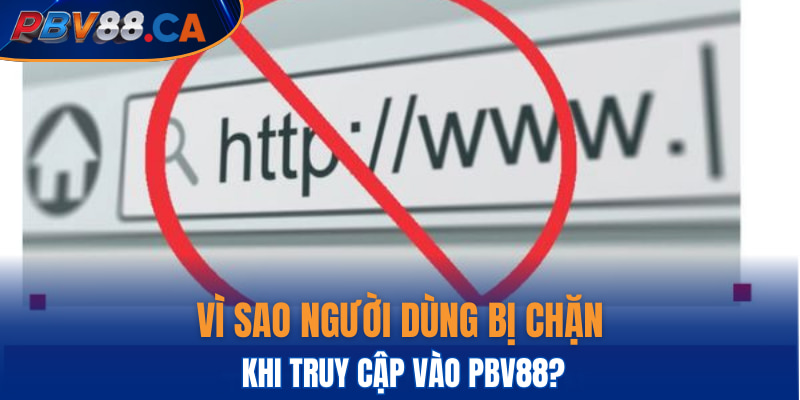 Vì sao người dùng bị chặn khi truy cập vào PBV88?